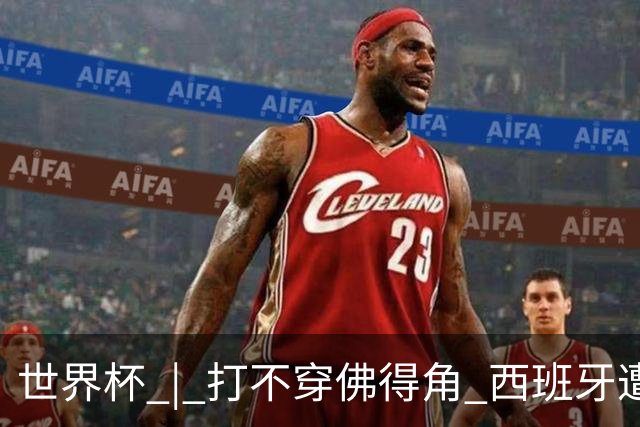 世界杯 | 打不穿佛得角 西班牙遭遇“系统局”?
