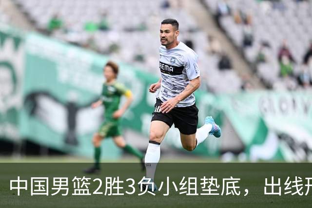 中国男篮2胜3负小组垫底，出线形势告急，郭士强主动担责：队员是我选的，训练是我带的，比赛是我指挥的