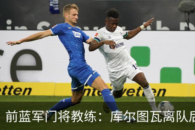 前蓝军门将教练：库尔图瓦离队后我想带回切赫，但萨里坚持要凯帕